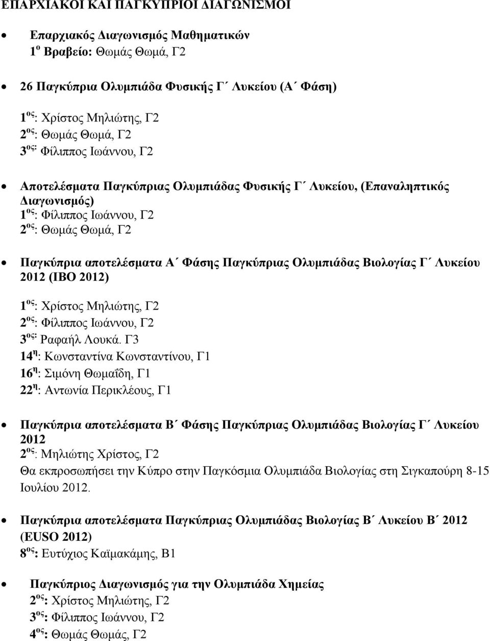 Παγκύπριας Ολυμπιάδας Βιολογίας Γ Λυκείου 2012 (ΙΒΟ 2012) 1 ος : Χρίστος Μηλιώτης, Γ2 2 ος : Φίλιππος Ιωάννου, Γ2 3 ος: Ραφαήλ Λουκά.