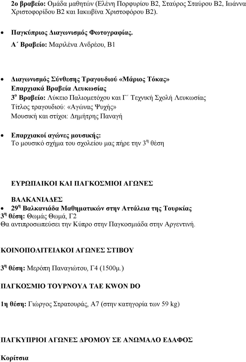 Ψυχής» Μουσική και στίχοι: Δημήτρης Παναγή Επαρχιακοί αγώνες μουσικής: Το μουσικό σχήμα του σχολείου μας πήρε την 3 η θέση ΕΥΡΩΠΑΙΚΟΙ ΚΑΙ ΠΑΓΚΟΣΜΙΟΙ ΑΓΩΝΕΣ ΒΑΛΚΑΝΙΑΔΕΣ 29 η Βαλκανιάδα Μαθηματικών