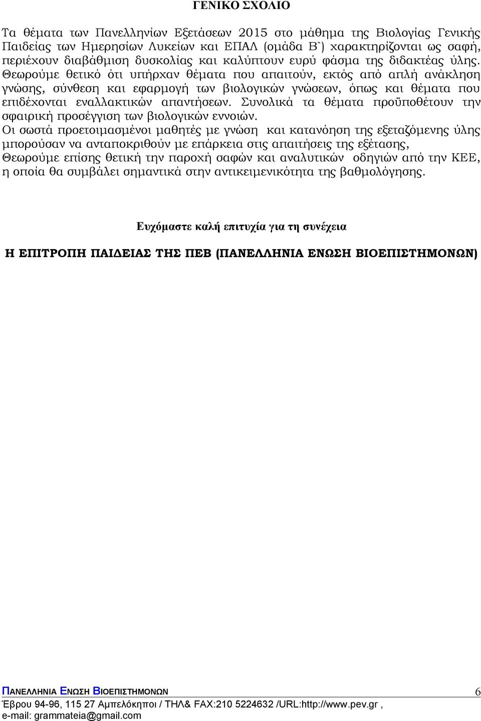 Θεωρούμε θετικό ότι υπήρχαν θέματα που απαιτούν, εκτός από απλή ανάκληση γνώσης, σύνθεση και εφαρμογή των βιολογικών γνώσεων, όπως και θέματα που επιδέχονται εναλλακτικών απαντήσεων.