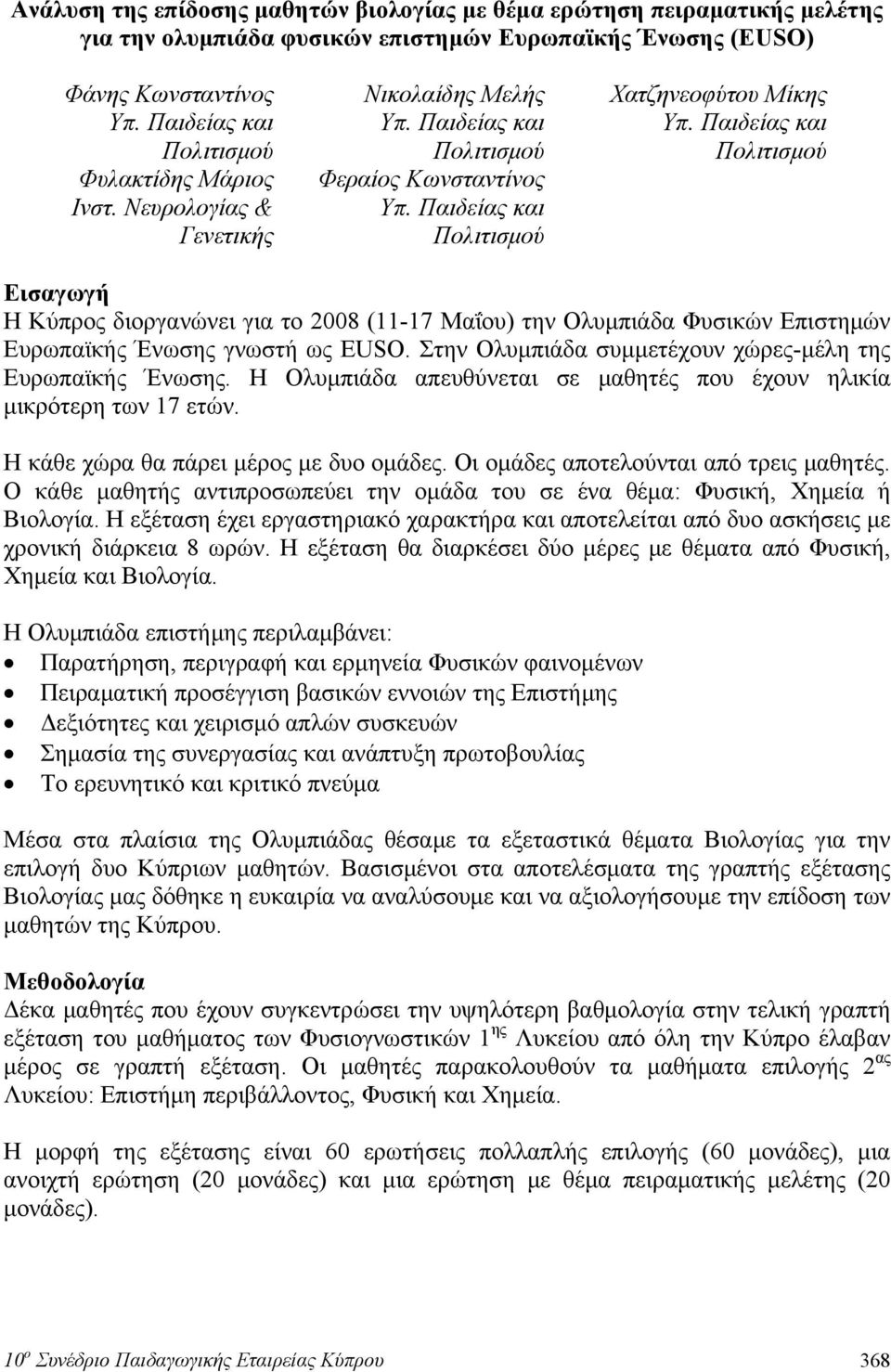 EUSO. Στην Ολυμπιάδα συμμετέχουν χώρες-μέλη της Ευρωπαϊκής Ένωσης. Η Ολυμπιάδα απευθύνεται σε μαθητές που έχουν ηλικία μικρότερη των 17 ετών. Η κάθε χώρα θα πάρει μέρος με δυο ομάδες.