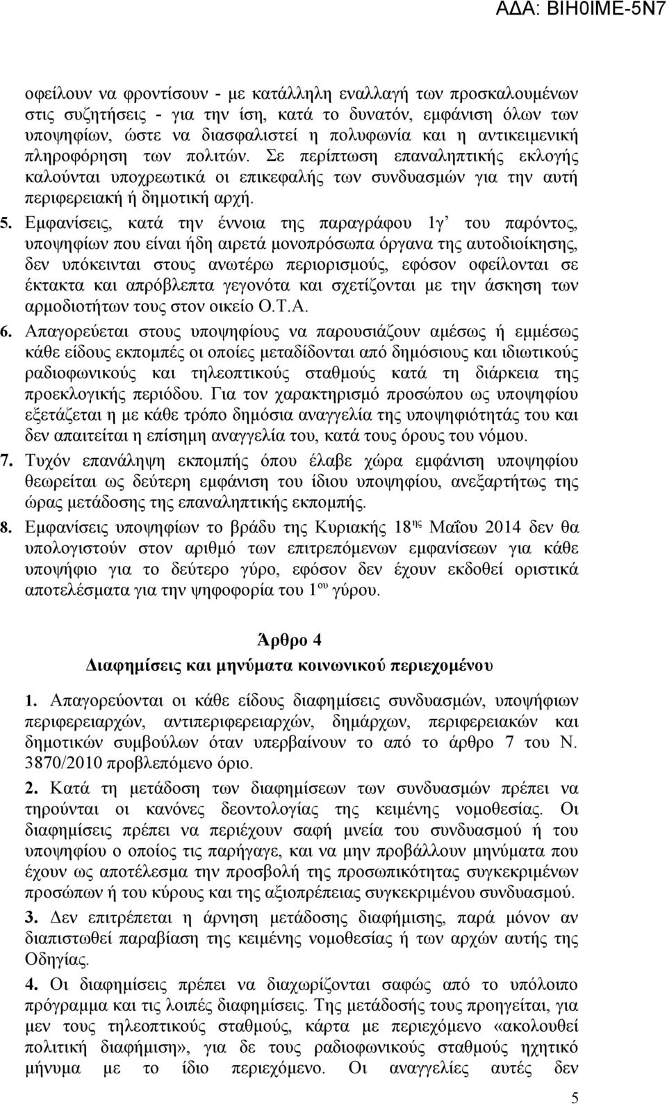 Εμφανίσεις, κατά την έννοια της παραγράφου 1γ του παρόντος, υποψηφίων που είναι ήδη αιρετά μονοπρόσωπα όργανα της αυτοδιοίκησης, δεν υπόκεινται στους ανωτέρω περιορισμούς, εφόσον οφείλονται σε