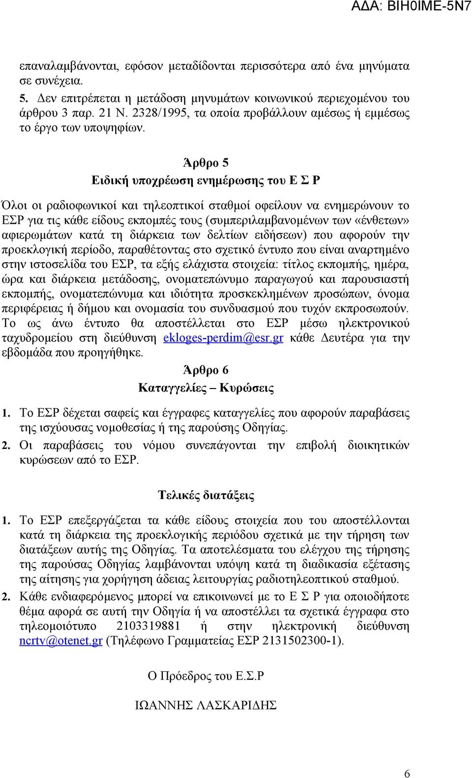 Άρθρο 5 Ειδική υποχρέωση ενημέρωσης του Ε Σ Ρ Όλοι οι ραδιοφωνικοί και τηλεοπτικοί σταθμοί οφείλουν να ενημερώνουν το ΕΣΡ για τις κάθε είδους εκπομπές τους (συμπεριλαμβανομένων των «ένθετων»