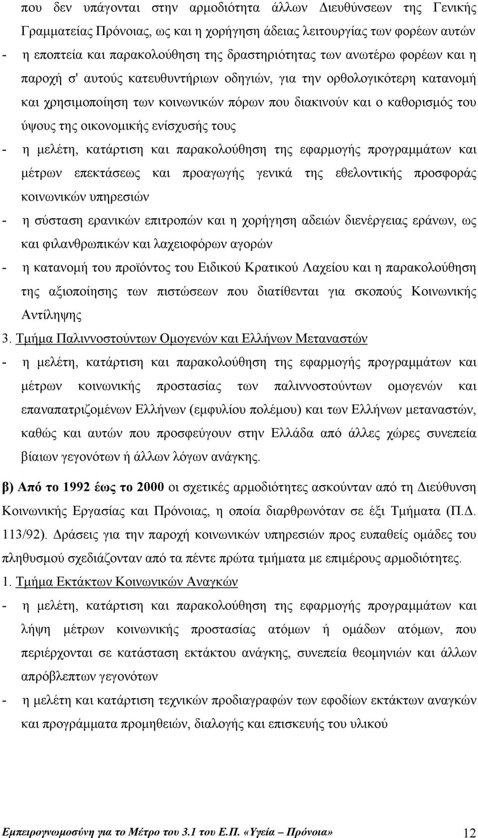 τους - η μελέτη, κατάρτιση και παρακολούθηση της εφαρμογής προγραμμάτων και μέτρων επεκτάσεως και προαγωγής γενικά της εθελοντικής προσφοράς κοινωνικών υπηρεσιών - η σύσταση ερανικών επιτροπών και η