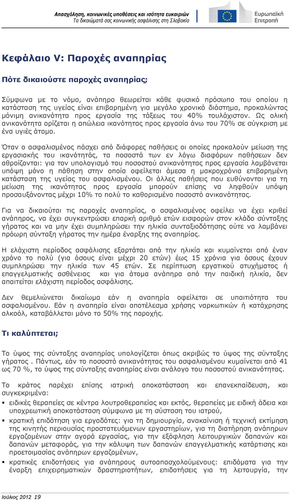 Όταν ο ασφαλισμένος πάσχει από διάφορες παθήσεις οι οποίες προκαλούν μείωση της εργασιακής του ικανότητάς, τα ποσοστά των εν λόγω διαφόρων παθήσεων δεν αθροίζονται: για τον υπολογισμό του ποσοστού