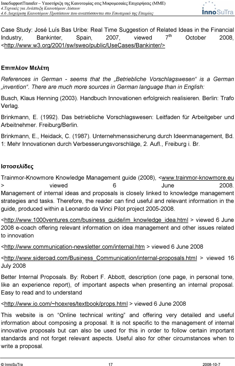 There are much more sources in German language than in English: Busch, Klaus Henning (2003). Handbuch Innovationen erfolgreich realisieren. Berlin: Trafo Verlag. Brinkmann, E. (1992).