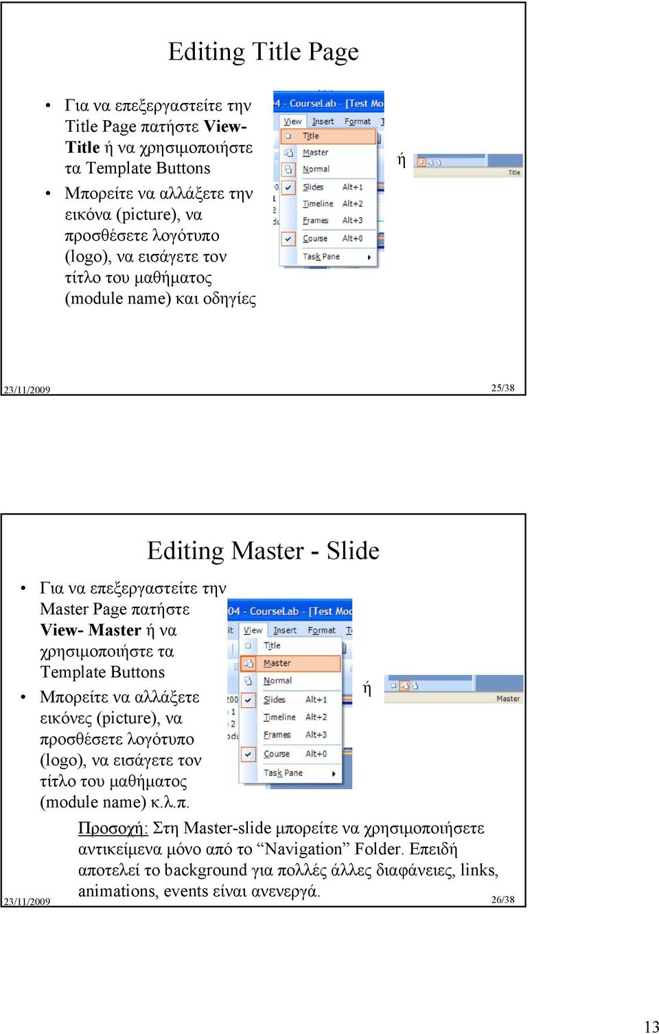 χρησιµοποιήστε τα Template Buttons ή Μπορείτε να αλλάξετε εικόνες (picture), να προσθέσετε λογότυπο (logo), να εισάγετε τον τίτλο του µαθήµατος (module name) κ.λ.π. Προσοχή: Στη Master-slide µπορείτε να χρησιµοποιήσετε αντικείµενα µόνο από το Navigation Folder.