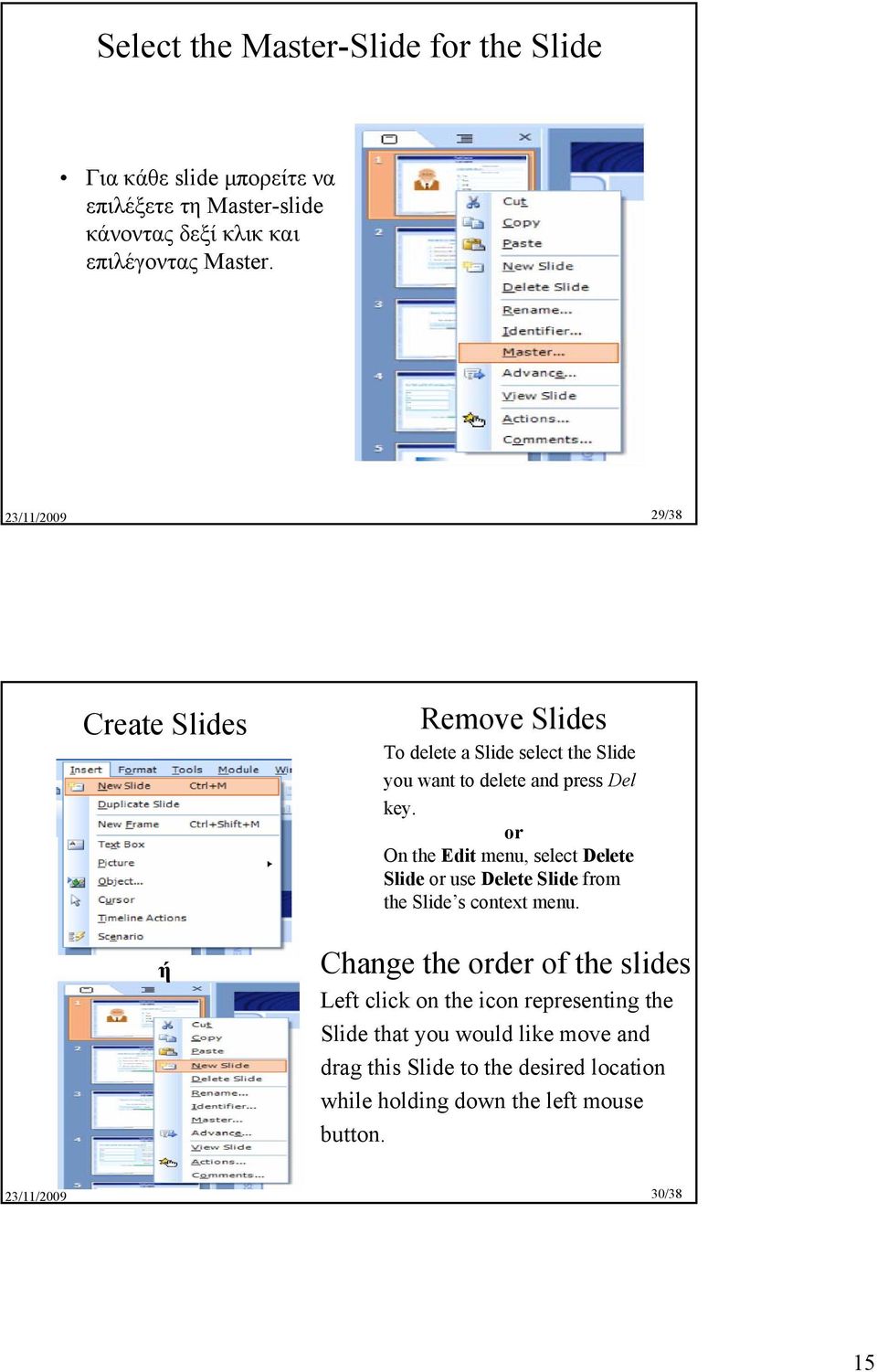 or On the Edit menu, select Delete Slide or use Delete Slide from the Slide s context menu.