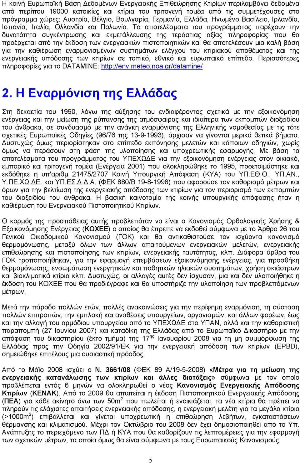 Τα αποτελέσματα του προγράμματος παρέχουν την δυνατότητα συγκέντρωσης και εκμετάλλευσης της τεράστιας αξίας πληροφορίας που θα προέρχεται από την έκδοση των ενεργειακών πιστοποιητικών και θα