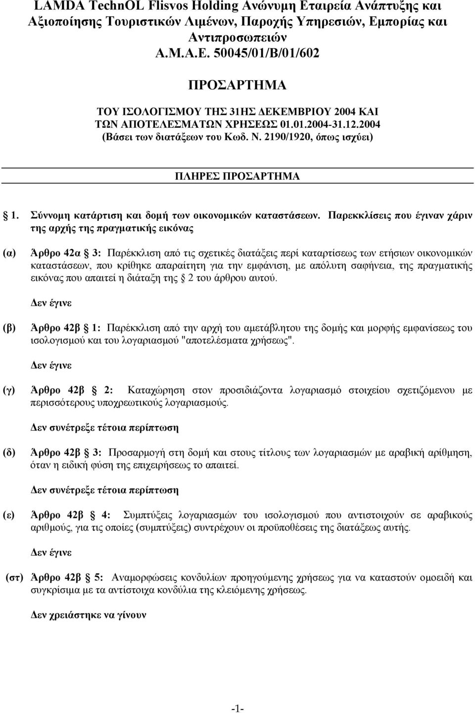 Παρεκκλίσεις που έγιναν χάριν της αρχής της πραγµατικής εικόνας Άρθρο 42α 3: Παρέκκλιση από τις σχετικές διατάξεις περί καταρτίσεως των ετήσιων οικονοµικών καταστάσεων, που κρίθηκε απαραίτητη για την