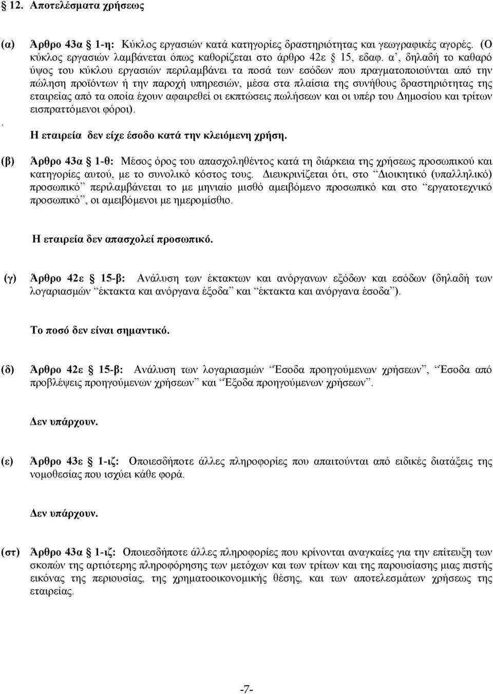 εταιρείας από τα οποία έχουν αφαιρεθεί οι εκπτώσεις πωλήσεων και οι υπέρ του ηµοσίου και τρίτων εισπραττόµενοι φόροι).. Η εταιρεία δεν είχε έσοδο κατά την κλειόµενη χρήση.