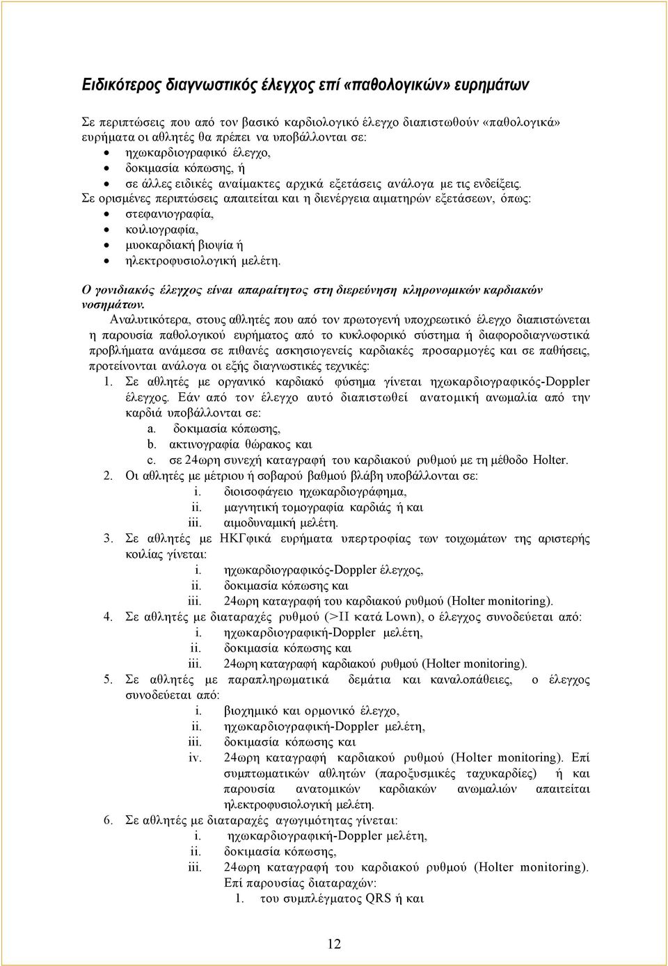 Σε ορισμένες περιπτώσεις απαιτείται και η διενέργεια αιματηρών εξετάσεων, όπως: στεφανιογραφία, κοιλιογραφία, μυοκαρδιακή βιοψία ή ηλεκτροφυσιολογική μελέτη.