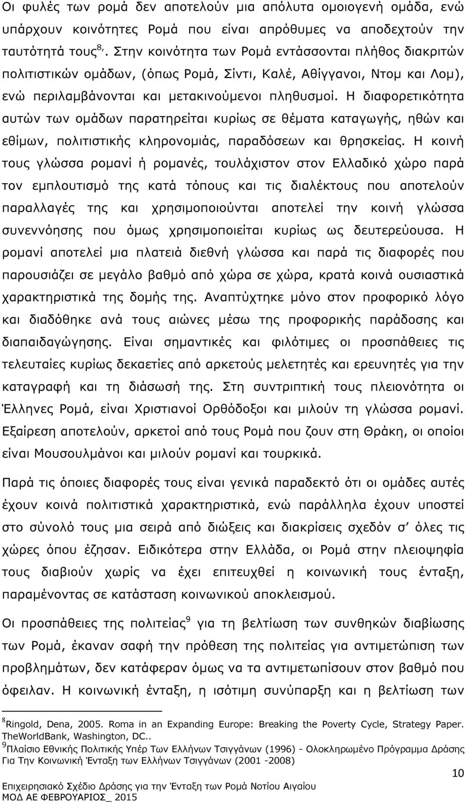 Η διαφορετικότητα αυτών των οµάδων παρατηρείται κυρίως σε θέµατα καταγωγής, ηθών και εθίµων, πολιτιστικής κληρονοµιάς, παραδόσεων και θρησκείας.