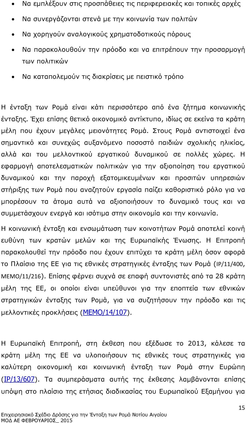 Έχει επίσης θετικό οικονοµικό αντίκτυπο, ιδίως σε εκείνα τα κράτη µέλη που έχουν µεγάλες µειονότητες Ροµά.