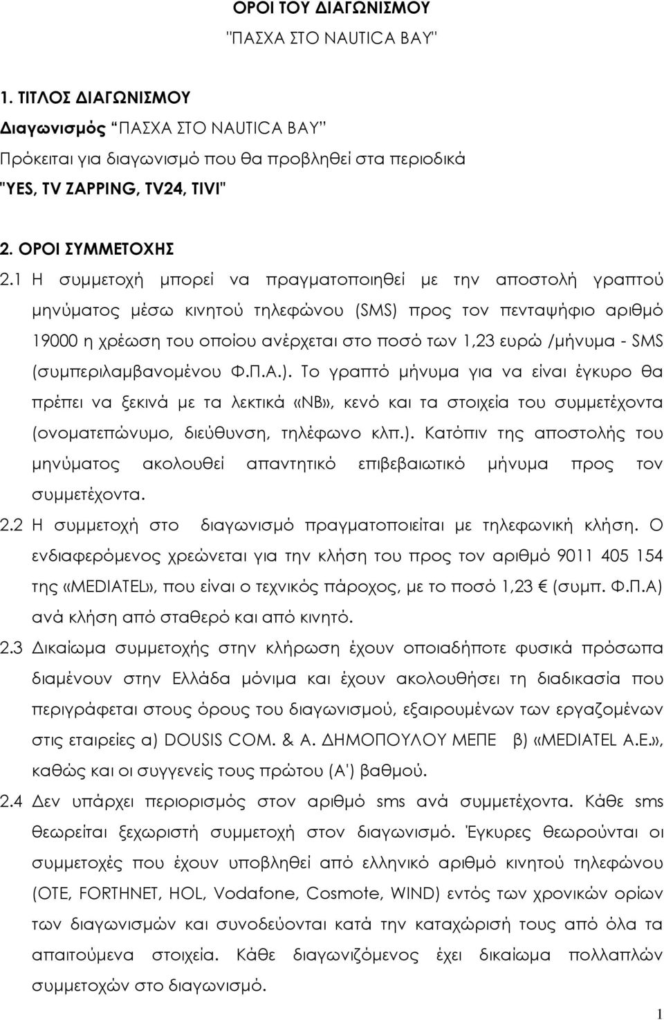 1 Η συμμετοχή μπορεί να πραγματοποιηθεί με την αποστολή γραπτού μηνύματος μέσω κινητού τηλεφώνου (SMS) προς τον πενταψήφιο αριθμό 19000 η χρέωση του οποίου ανέρχεται στο ποσό των 1,23 ευρώ /μήνυμα -