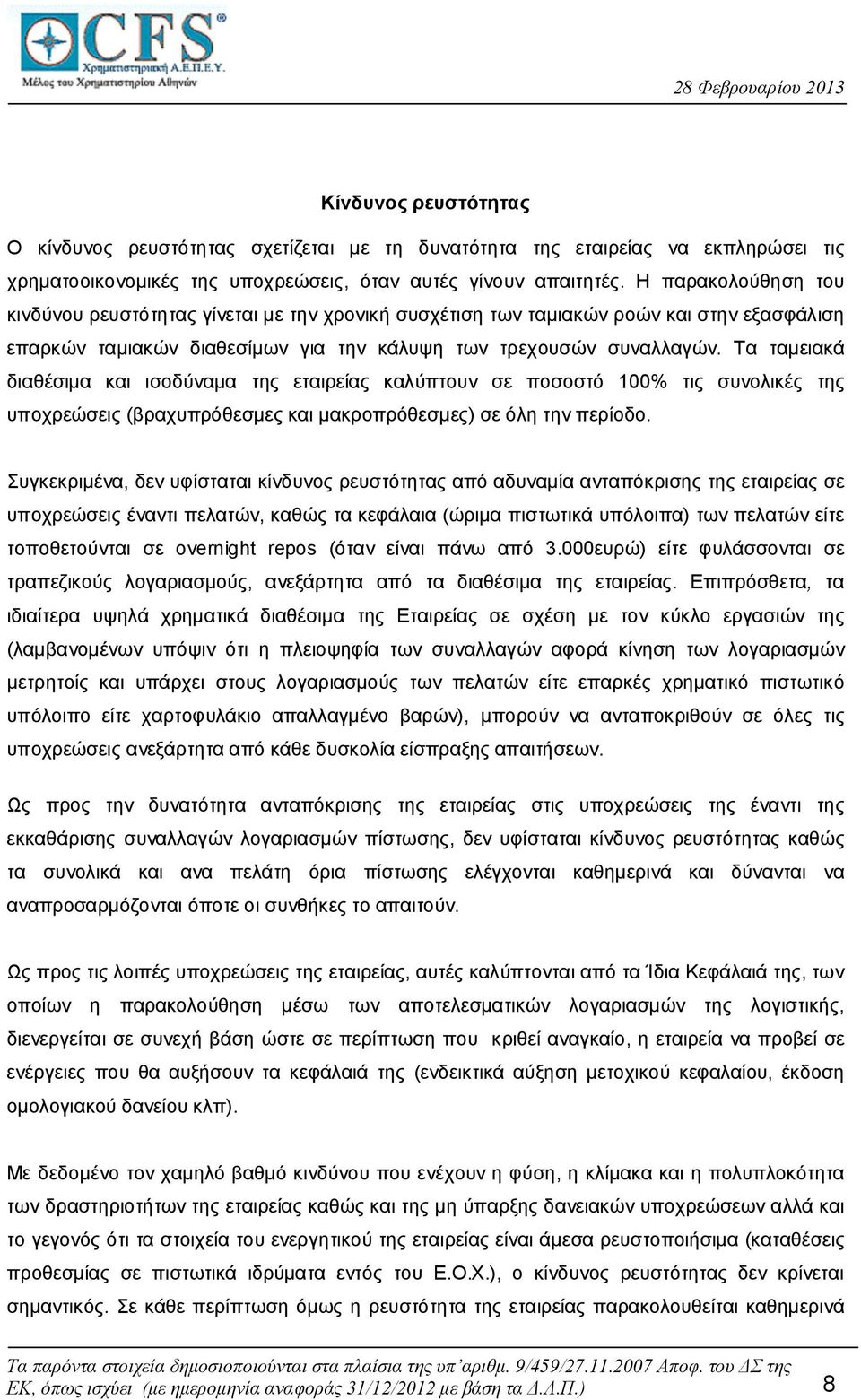 Τα ταμειακά διαθέσιμα και ισοδύναμα της εταιρείας καλύπτουν σε ποσοστό 100% τις συνολικές της υποχρεώσεις (βραχυπρόθεσμες και μακροπρόθεσμες) σε όλη την περίοδο.