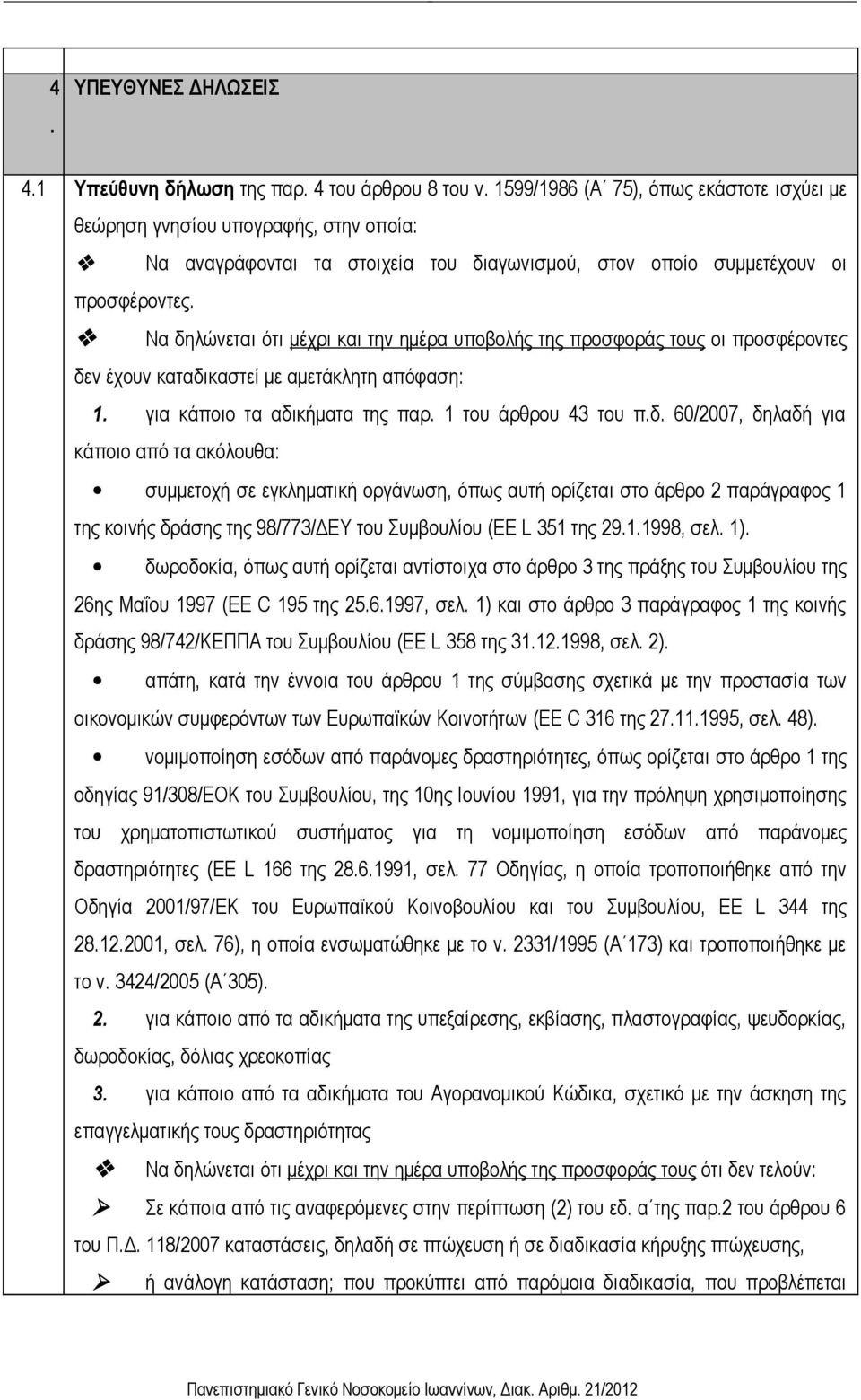 Να δηλώνεται ότι μέχρι και την ημέρα υποβολής της προσφοράς τους οι προσφέροντες δεν έχουν καταδικαστεί με αμετάκλητη απόφαση: 1. για κάποιο τα αδικήματα της παρ. 1 του άρθρου 43 του π.δ. 60/2007, δηλαδή για κάποιο από τα ακόλουθα: συμμετοχή σε εγκληματική οργάνωση, όπως αυτή ορίζεται στο άρθρο 2 παράγραφος 1 της κοινής δράσης της 98/773/ΔΕΥ του Συμβουλίου (EE L 351 της 29.