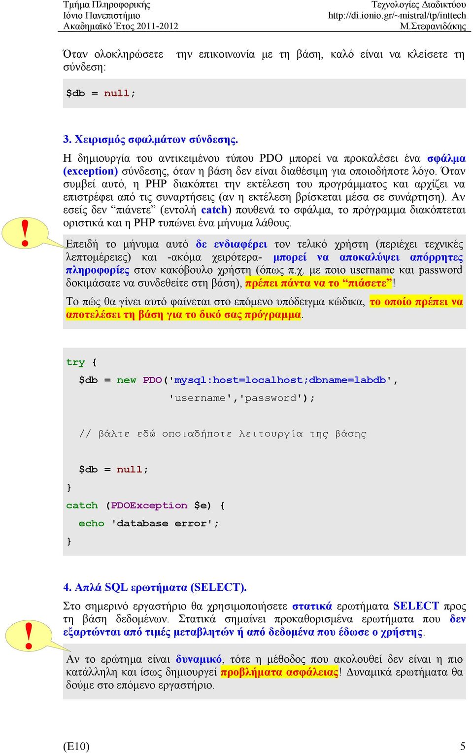 Όταν συμβεί αυτό, η PHP διακόπτει την εκτέλεση του προγράμματος και αρχίζει να επιστρέφει από τις συναρτήσεις (αν η εκτέλεση βρίσκεται μέσα σε συνάρτηση).