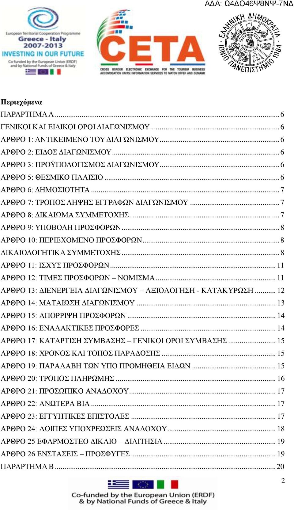 .. 8 ΑΡΘΡΟ 10: ΠΕΡΙΕΧΟΜΕΝΟ ΠΡΟΣΦΟΡΩΝ... 8 ΔΙΚΑΙΟΛΟΓΗΤΙΚΑ ΣΥΜΜΕΤΟΧΗΣ... 8 ΑΡΘΡΟ 11: ΙΣΧΥΣ ΠΡΟΣΦΟΡΩΝ... 11 ΑΡΘΡΟ 12: ΤΙΜΕΣ ΠΡΟΣΦΟΡΩΝ ΝΟΜΙΣΜΑ... 11 ΑΡΘΡΟ 13: ΔΙΕΝΕΡΓΕΙΑ ΔΙΑΓΩΝΙΣΜΟΥ ΑΞΙΟΛΟΓΗΣΗ - ΚΑΤΑΚΥΡΩΣΗ.