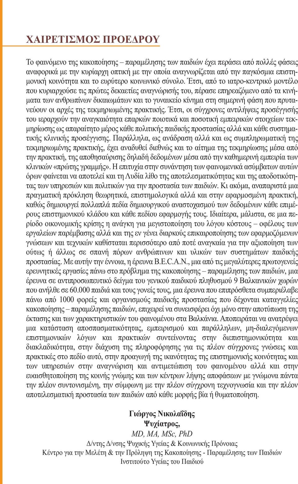 Έτσι, από το ιατρο-κεντρικό µοντέλο που κυριαρχούσε τις πρώτες δεκαετίες αναγνώρισής του, πέρασε επηρεαζόµενο από τα κινή- µατα των ανθρωπίνων δικαιωµάτων και το γυναικείο κίνηµα στη σηµερινή φάση
