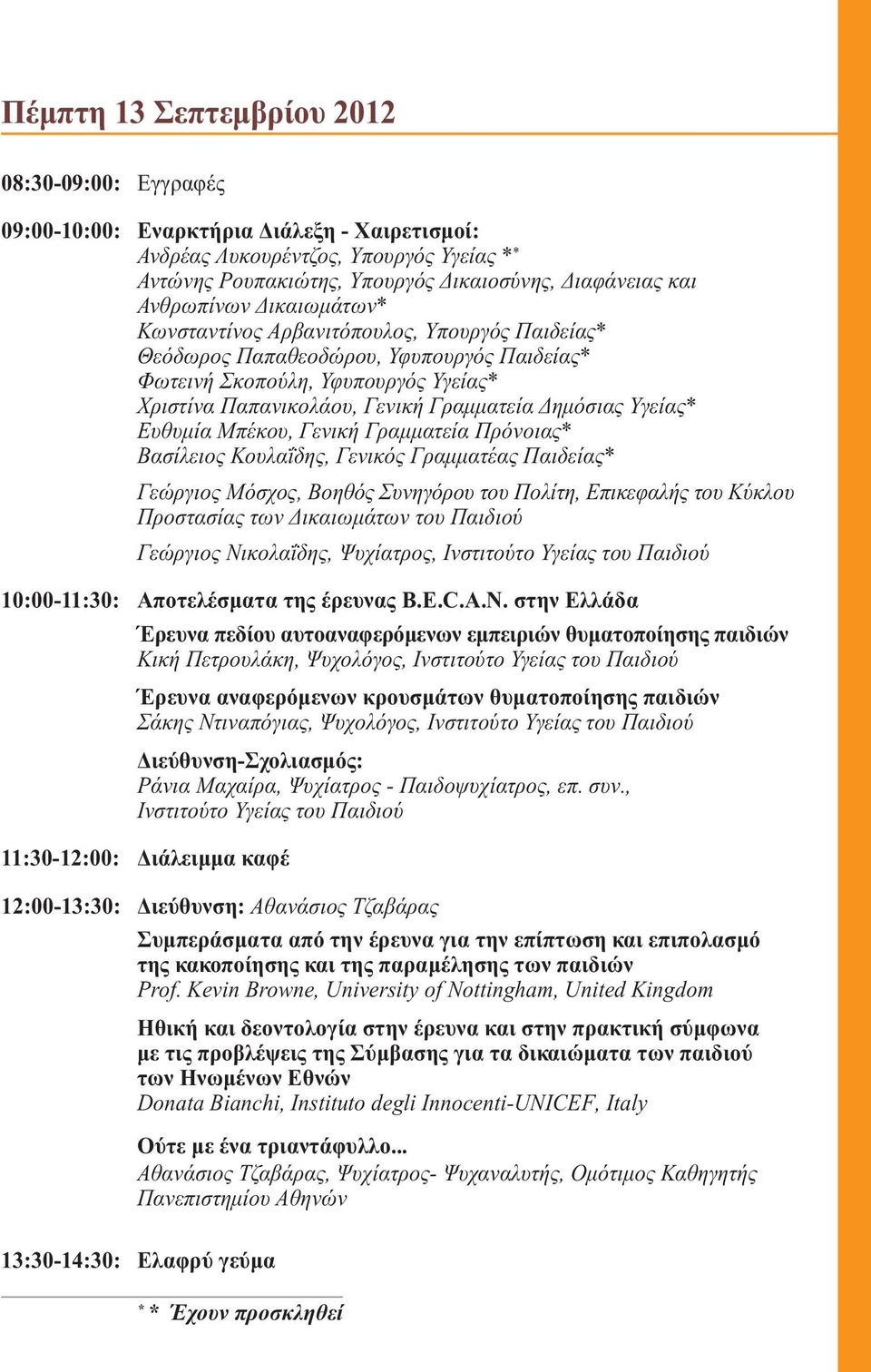 Δηµόσιας Υγείας* Ευθυµία Μπέκου, Γενική Γραµµατεία Πρόνοιας* Βασίλειος Κουλαΐδης, Γενικός Γραµµατέας Παιδείας* Γεώργιος Μόσχος, Βοηθός Συνηγόρου του Πολίτη, Επικεφαλής του Κύκλου Προστασίας των