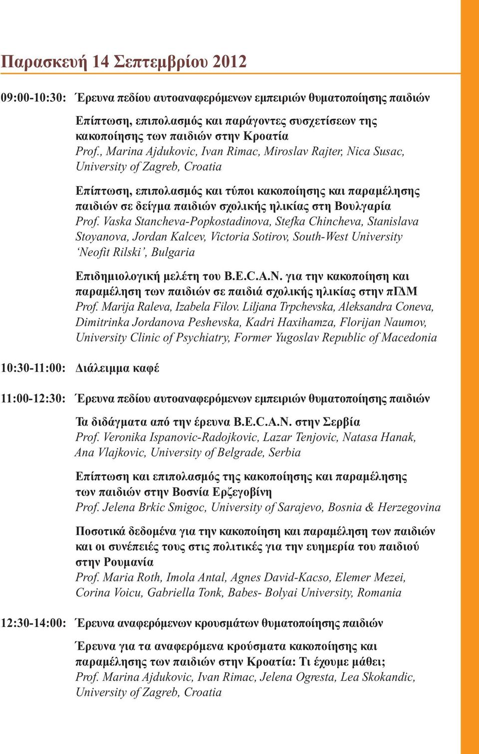 στη Βουλγαρία Prof. Vaska Stancheva-Popkostadinova, Stefka Chincheva, Stanislava Stoyanova, Jordan Kalcev, Victoria Sotirov, South-West University Neofit Rilski, Bulgaria Επιδηµιολογική µελέτη του B.