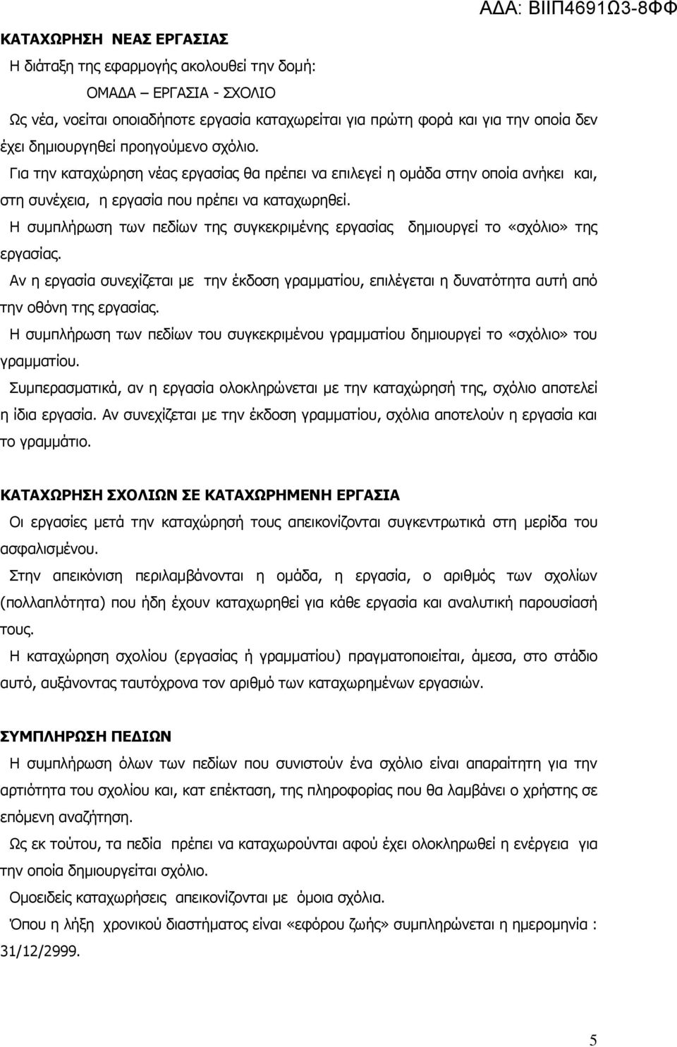 Η συμπλήρωση των πεδίων της συγκεκριμένης εργασίας δημιουργεί το «σχόλιο» της εργασίας. Αν η εργασία συνεχίζεται με την έκδοση γραμματίου, επιλέγεται η δυνατότητα αυτή από την οθόνη της εργασίας.