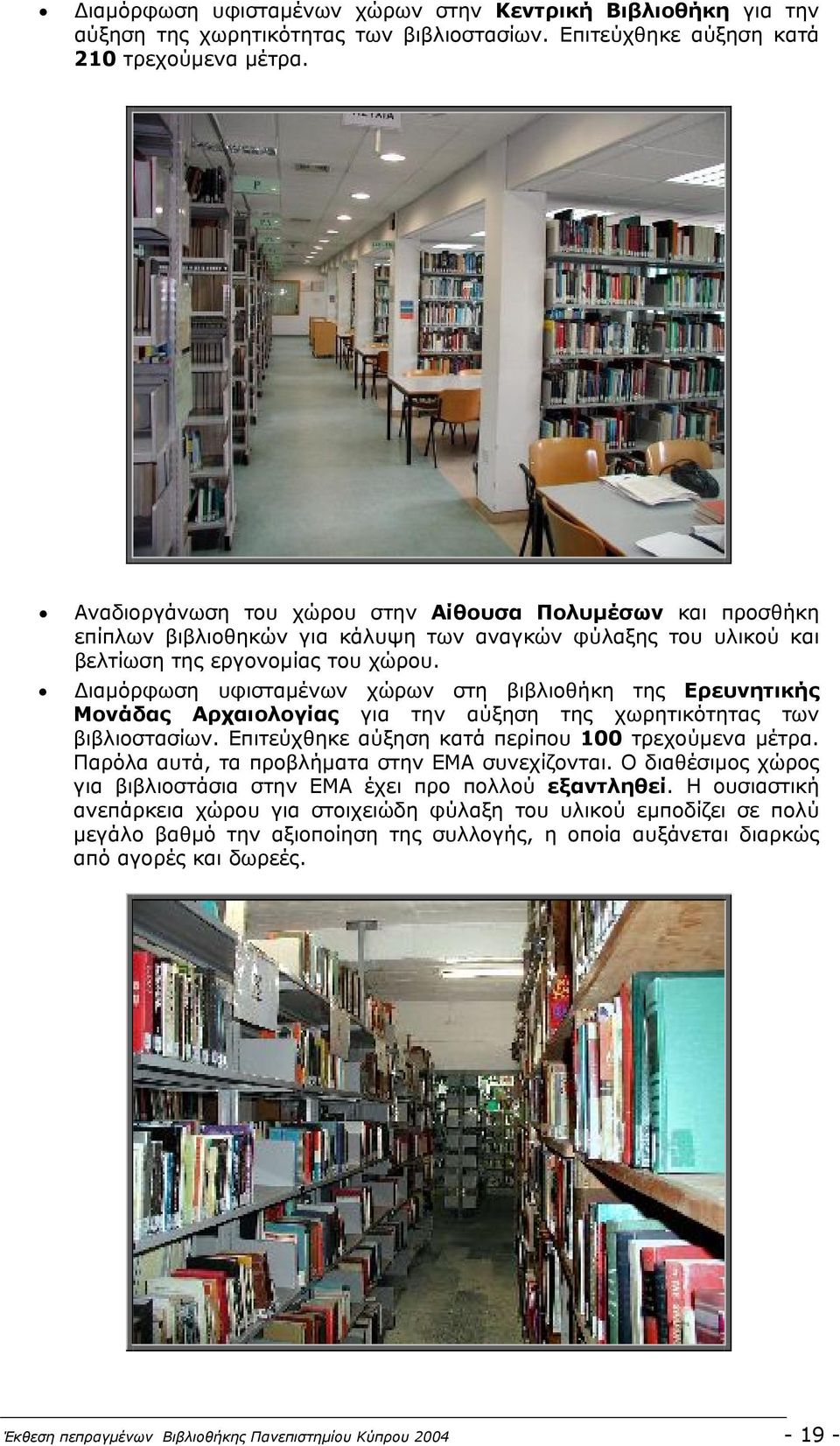 ιαµόρφωση υφισταµένων χώρων στη βιβλιοθήκη της Ερευνητικής Μονάδας Αρχαιολογίας για την αύξηση της χωρητικότητας των βιβλιοστασίων. Επιτεύχθηκε αύξηση κατά περίπου 100 τρεχούµενα µέτρα.