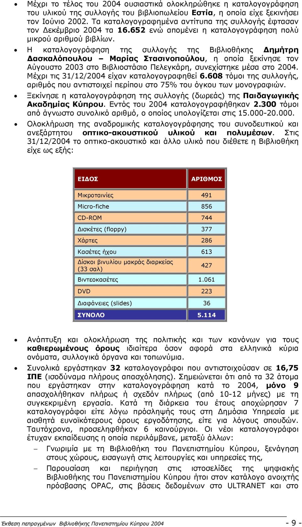 Η καταλογογράφηση της συλλογής της Βιβλιοθήκης ηµήτρη ασκαλόπουλου Μαρίας Στασινοπούλου, η οποία ξεκίνησε τον Αύγουστο 2003 στο Βιβλιοστάσιο Πελεγκάρη, συνεχίστηκε µέσα στο 2004.