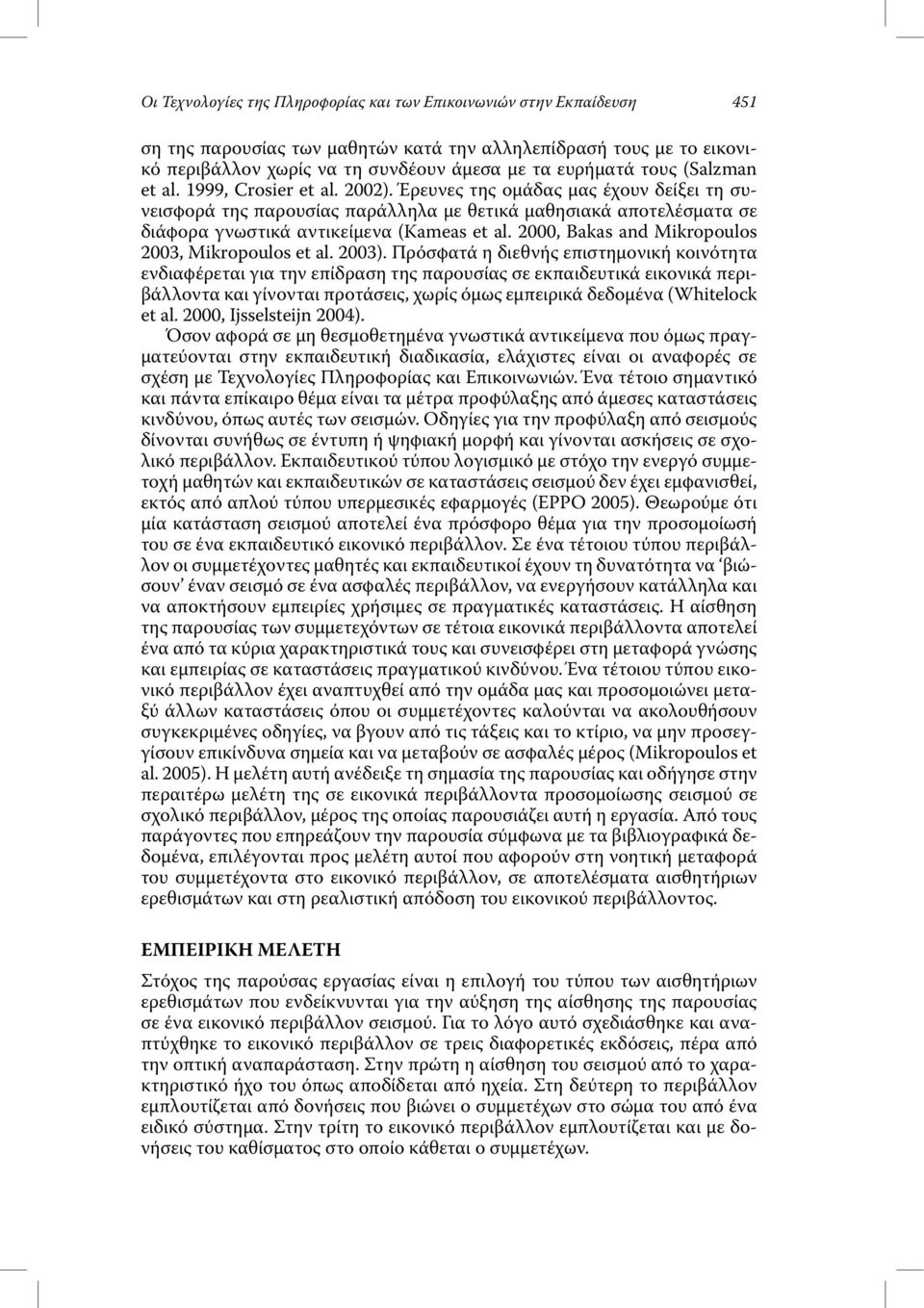 Έρευνες της οµάδας µας έχουν δείξει τη συνεισφορά της παρουσίας παράλληλα µε θετικά µαθησιακά αποτελέσµατα σε διάφορα γνωστικά αντικείµενα (Kameas et al.