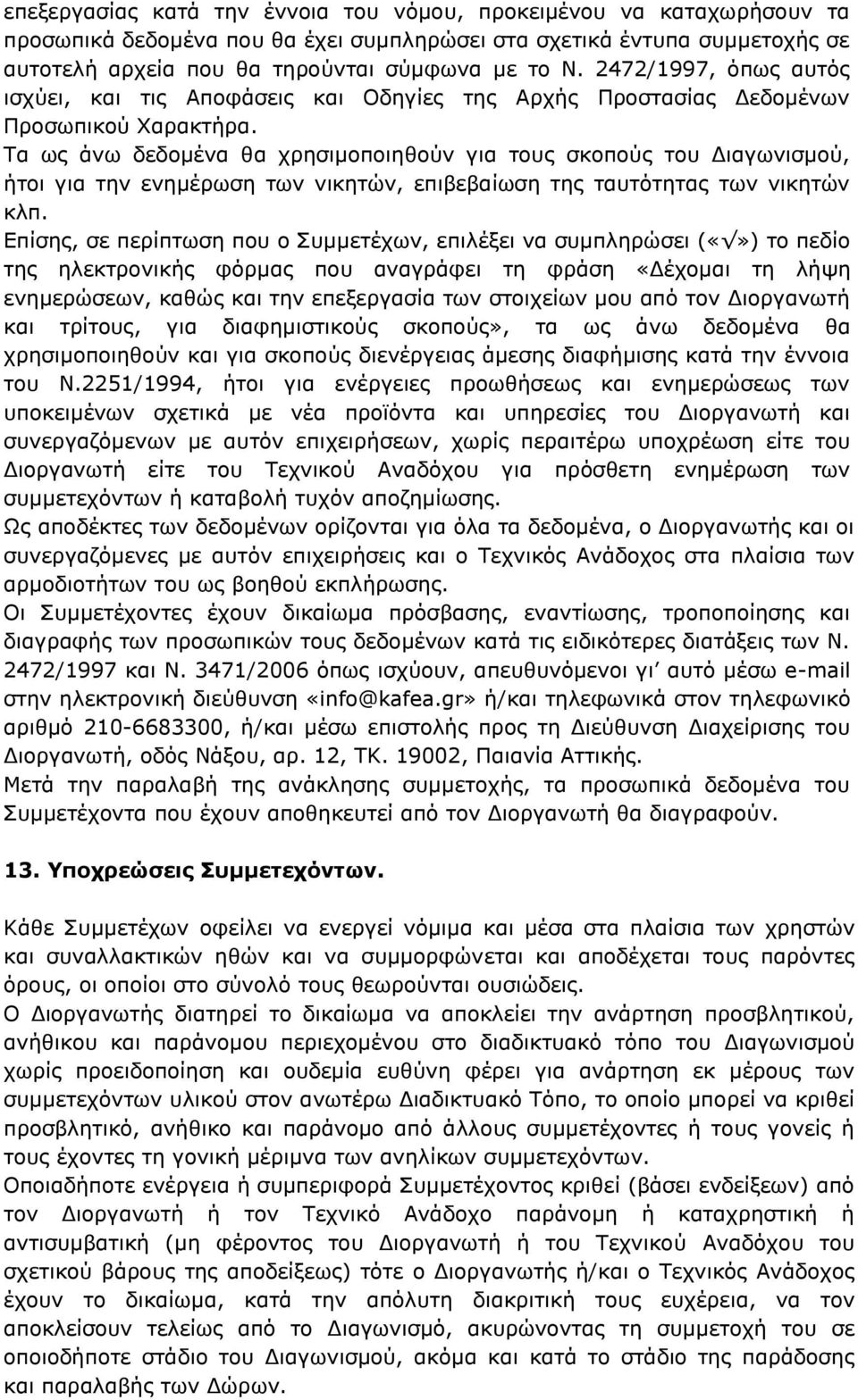 Τα ως άνω δεδομένα θα χρησιμοποιηθούν για τους σκοπούς του Διαγωνισμού, ήτοι για την ενημέρωση των νικητών, επιβεβαίωση της ταυτότητας των νικητών κλπ.