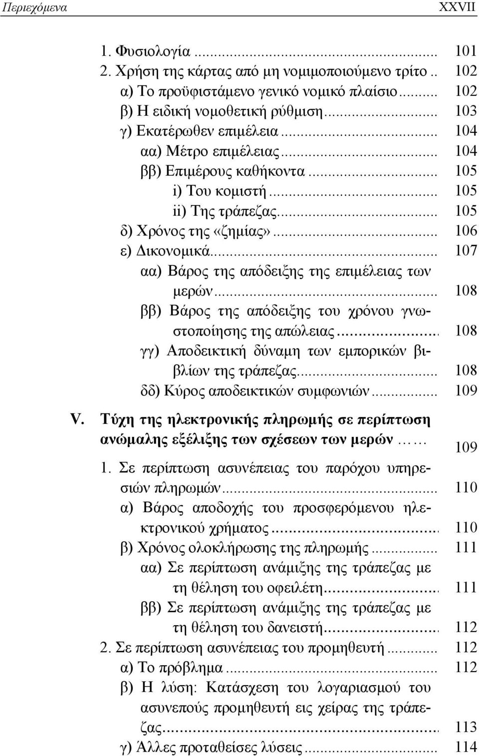 .. 107 αα) Βάρος της απόδειξης της επιμέλειας των μερών... 108 ββ) Βάρος της απόδειξης του χρόνου γνωστοποίησης της απώλειας... 108 γγ) Αποδεικτική δύναμη των εμπορικών βιβλίων της τράπεζας.