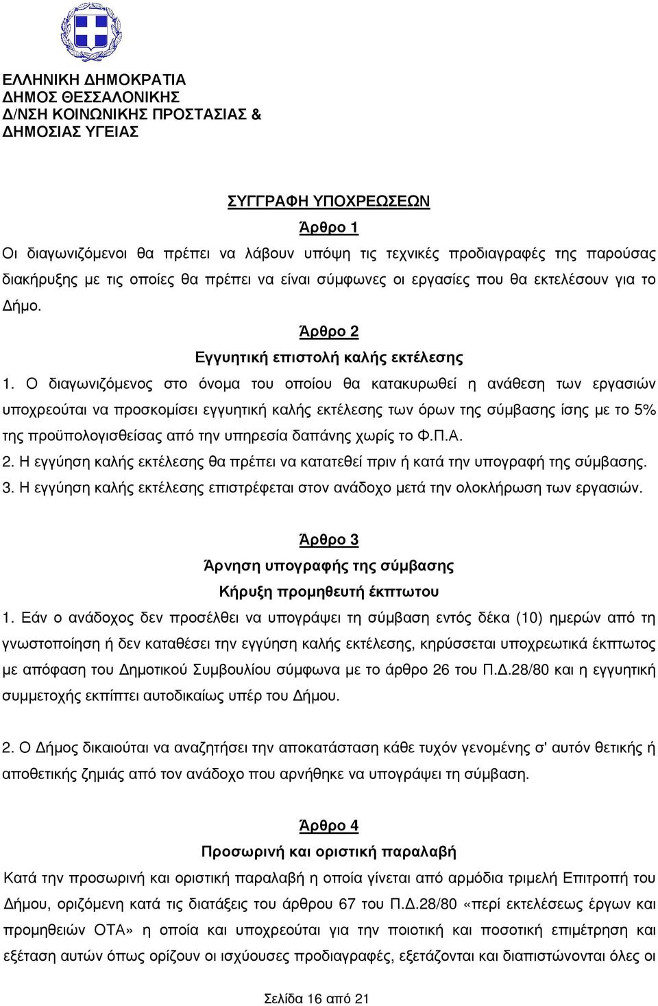 Ο διαγωνιζόµενος στο όνοµα του οποίου θα κατακυρωθεί η ανάθεση των εργασιών υποχρεούται να προσκοµίσει εγγυητική καλής εκτέλεσης των όρων της σύµβασης ίσης µε το 5% της προϋπολογισθείσας από την