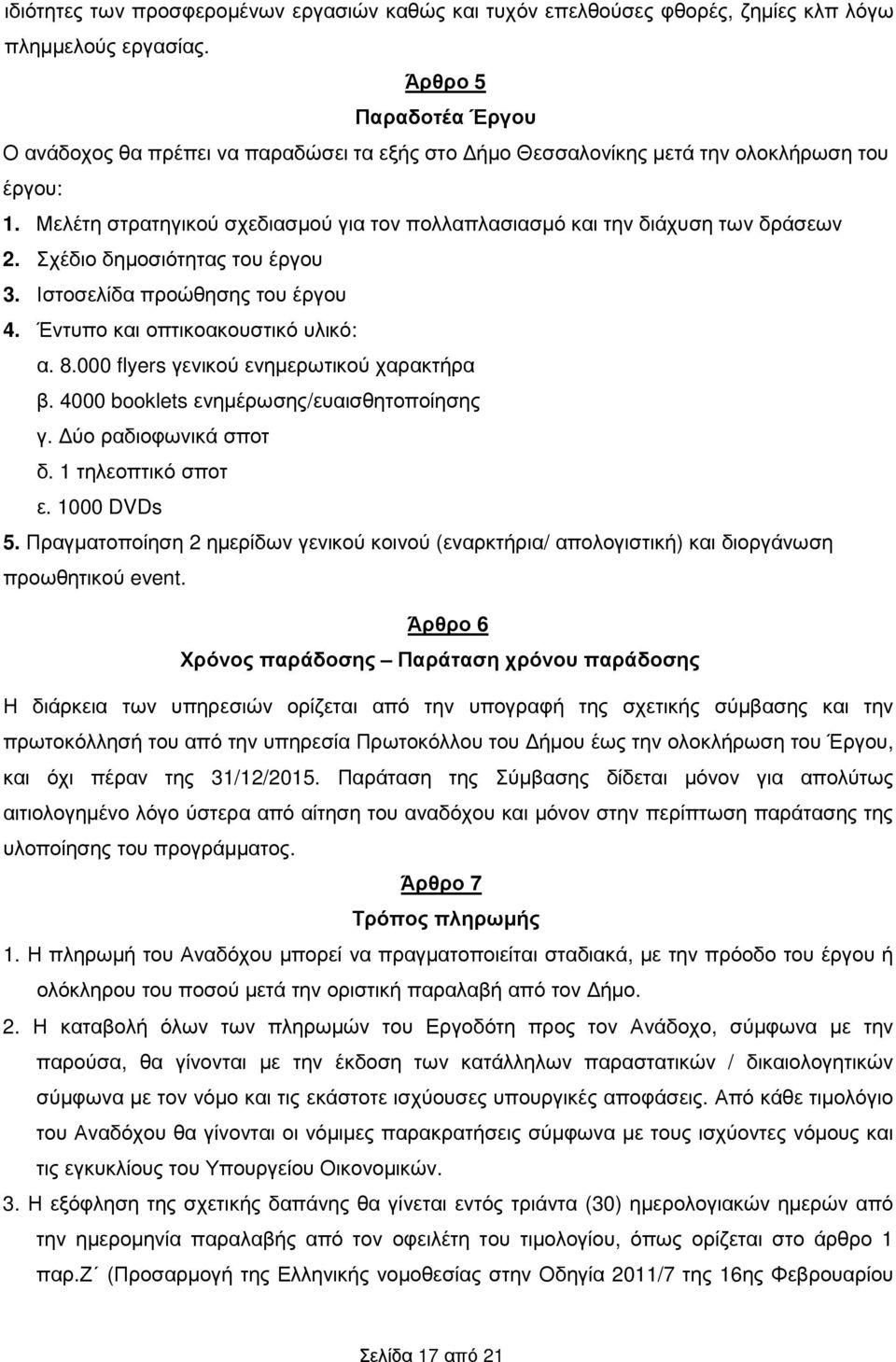 Μελέτη στρατηγικού σχεδιασµού για τον πολλαπλασιασµό και την διάχυση των δράσεων 2. Σχέδιο δηµοσιότητας του έργου 3. Ιστοσελίδα προώθησης του έργου 4. Έντυπο και οπτικοακουστικό υλικό: α. 8.