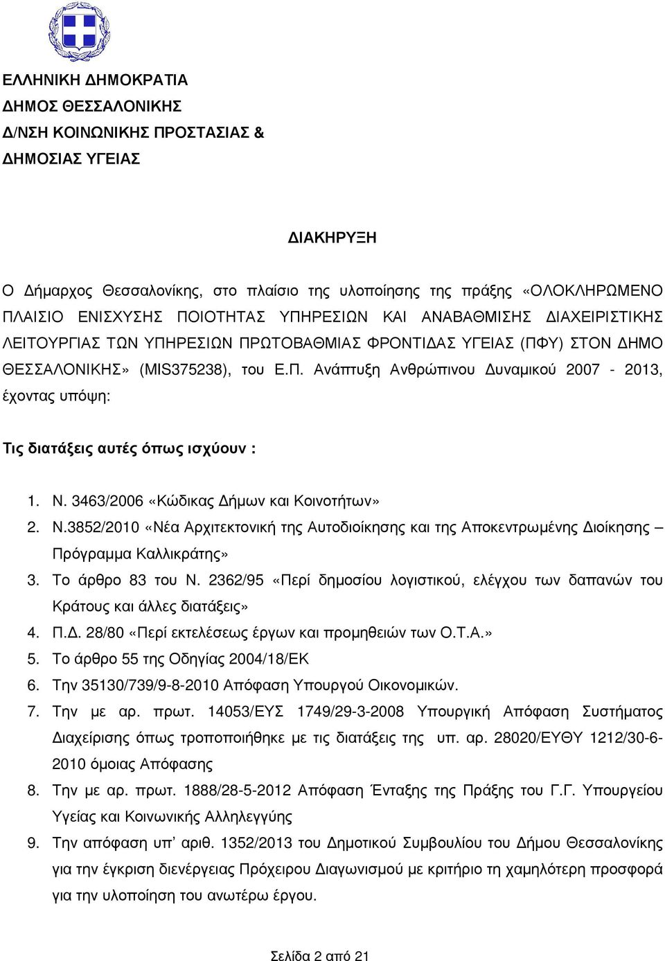 Ν. 3463/2006 «Κώδικας ήµων και Κοινοτήτων» 2. Ν.3852/2010 «Νέα Αρχιτεκτονική της Αυτοδιοίκησης και της Αποκεντρωµένης ιοίκησης Πρόγραµµα Καλλικράτης» 3. Το άρθρο 83 του Ν.