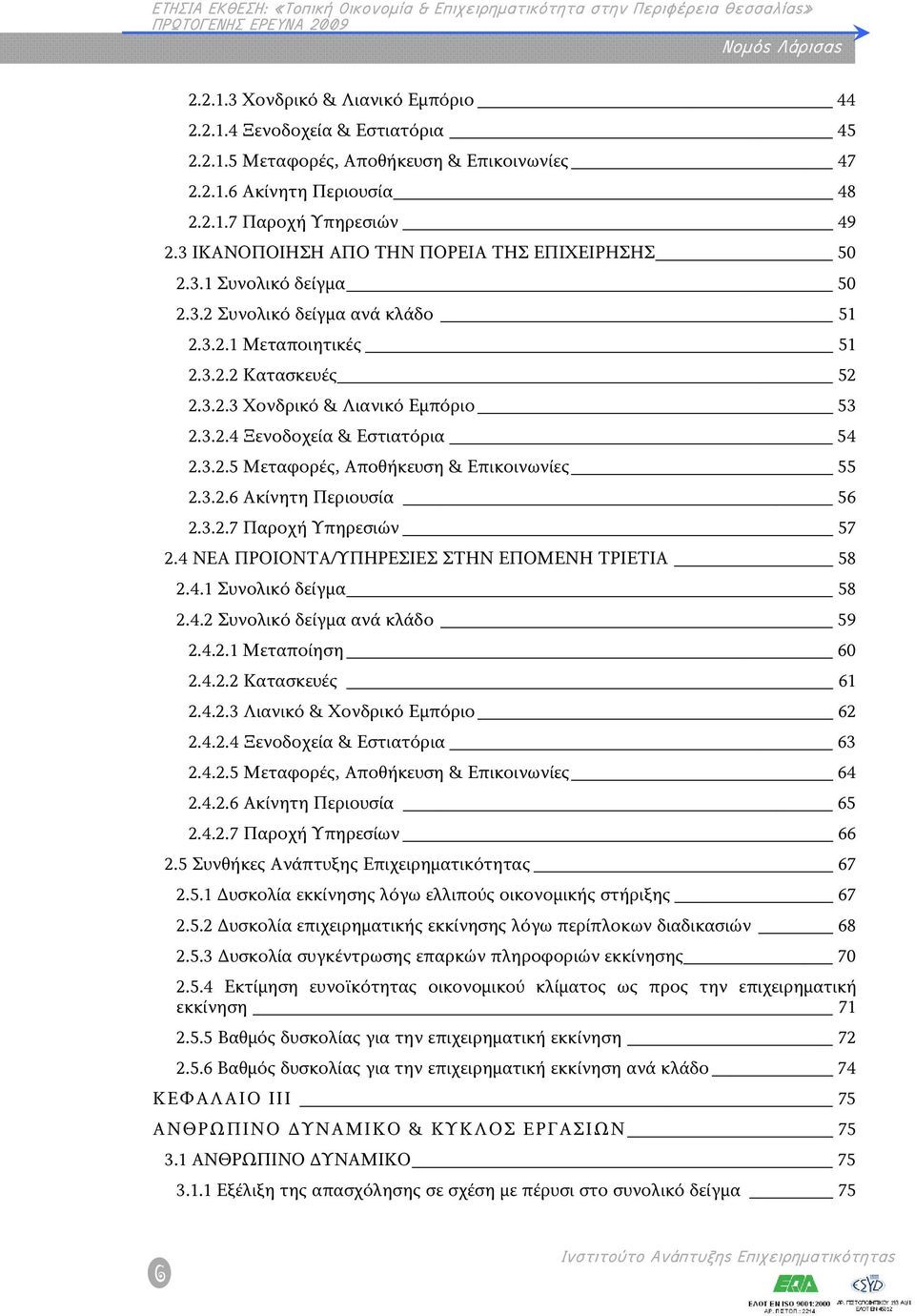 3.2.5 Μεταφορές, Αποθήκευση & Επικοινωνίες 55 2.3.2.6 Ακίνητη Περιουσία 56 2.3.2.7 Παροχή Υπηρεσιών 57 2.4 ΝΕΑ ΠΡΟΙΟΝΤΑ/ΥΠΗΡΕΣΙΕΣ ΣΤΗΝ ΕΠΟΜΕΝΗ ΤΡΙΕΤΙΑ 58 2.4.1 Συνολικό δείγμα 58 2.4.2 Συνολικό δείγμα ανά κλάδο 59 2.