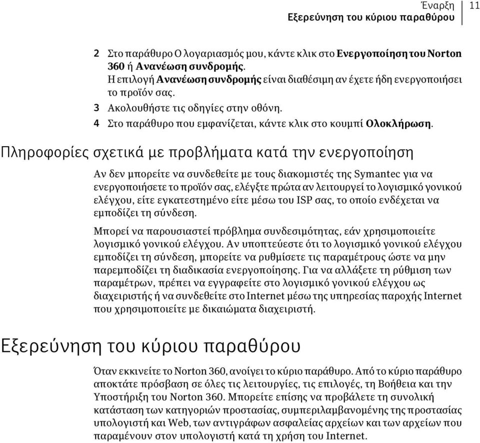 Πληροφορίες σχετικά με προβλήματα κατά την ενεργοποίηση Αν δεν μπορείτε να συνδεθείτε με τους διακομιστές της Symantec για να ενεργοποιήσετε το προϊόν σας, ελέγξτε πρώτα αν λειτουργεί το λογισμικό