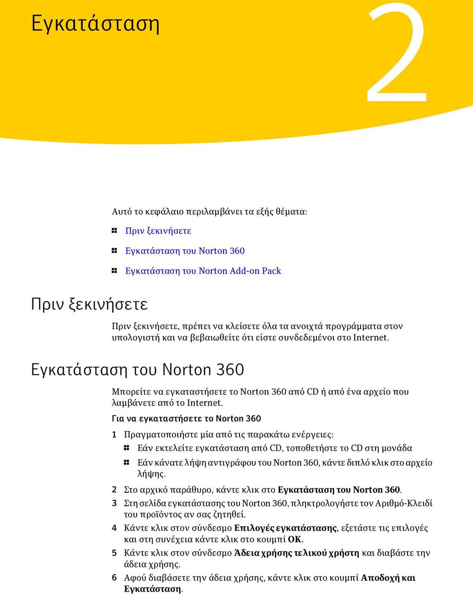 Εγκατάσταση του Norton 360 Μπορείτε να εγκαταστήσετε το Norton 360 από CD ή από ένα αρχείο που λαμβάνετε από το Internet.