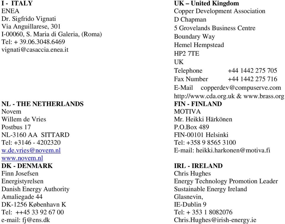 nl www.novem.nl DK - DENMARK Finn Josefsen Energistyrelsen Danish Energy Authority Amaliegade 44 DK-1256 København K Tel: ++45 33 92 67 00 e-mail: fj@ens.