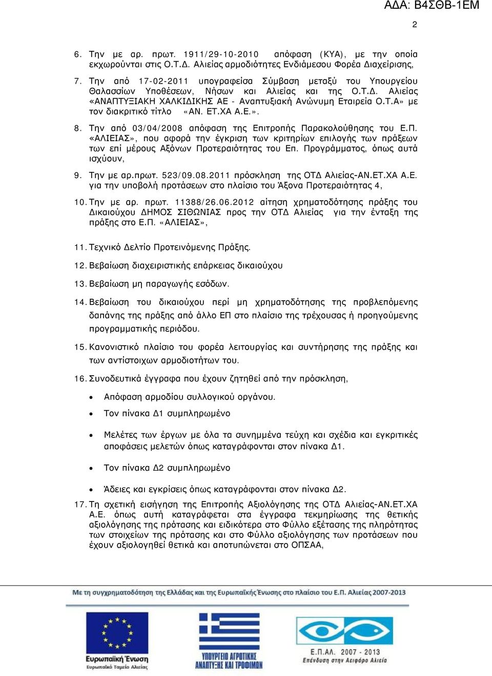 ΕΤ.ΧΑ Α.Ε.». 8. Την από 03/04/2008 απόφαση της Επιτροπής Παρακολούθησης του Ε.Π. «ΑΛΙΕΙΑΣ», που αφορά την έγκριση των κριτηρίων επιλογής των πράξεων των επί μέρους Αξόνων Προτεραιότητας του Επ.