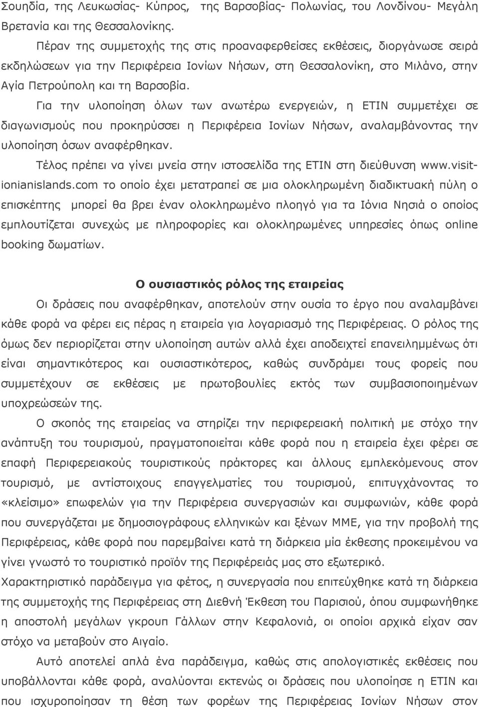 Για την υλοποίηση όλων των ανωτέρω ενεργειών, η ΕΤΙΝ συμμετέχει σε διαγωνισμούς που προκηρύσσει η Περιφέρεια Ιονίων Νήσων, αναλαμβάνοντας την υλοποίηση όσων αναφέρθηκαν.