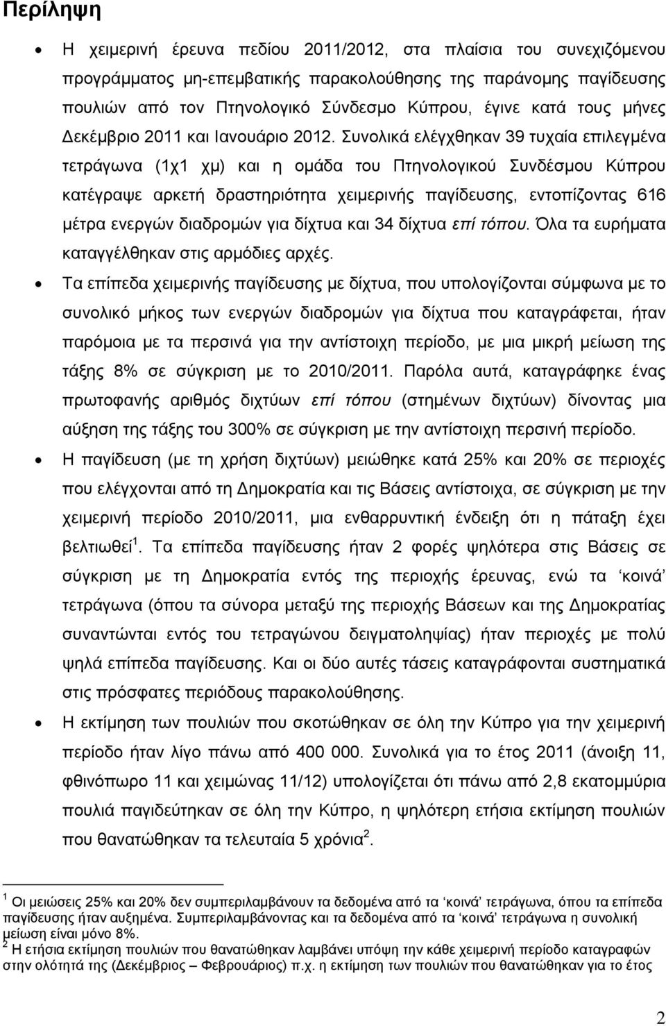 Συνολικά ελέγχθηκαν 39 τυχαία επιλεγμένα τετράγωνα (1χ1 χμ) και η ομάδα του Πτηνολογικού Συνδέσμου Κύπρου κατέγραψε αρκετή δραστηριότητα χειμερινής παγίδευσης, εντοπίζοντας 616 μέτρα ενεργών