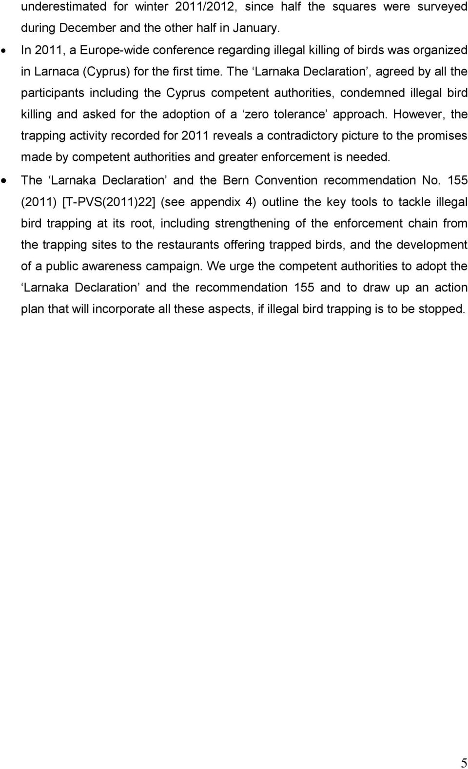 The Larnaka Declaration, agreed by all the participants including the Cyprus competent authorities, condemned illegal bird killing and asked for the adoption of a zero tolerance approach.
