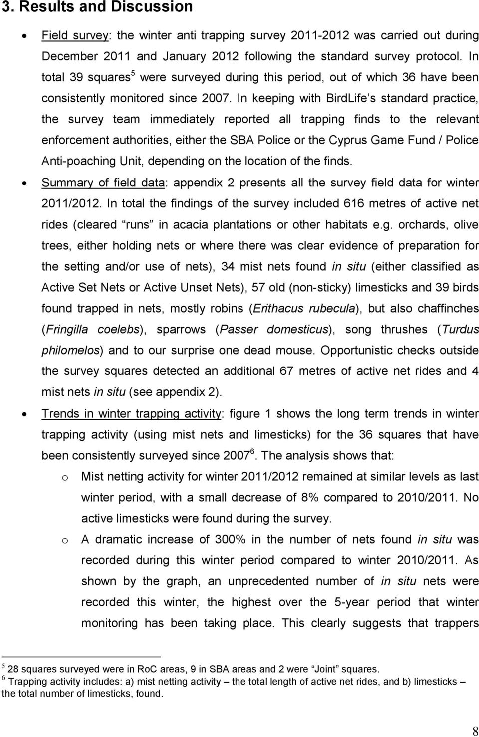 In keeping with BirdLife s standard practice, the survey team immediately reported all trapping finds to the relevant enforcement authorities, either the SBA Police or the Cyprus Game Fund / Police