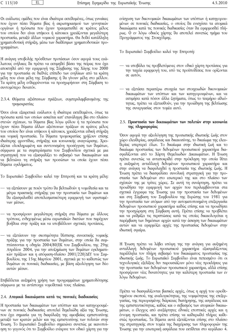 2010 Οι ευάλωτες ομάδες που είναι ιδιαίτερα εκτεθειμένες, όπως γυναίκες που έχουν πέσει θύματα βίας ή ακρωτηριασμού των γεννητικών οργάνων ή πρόσωπα που έχουν τραυματισθεί σε κράτος μέλος του οποίου