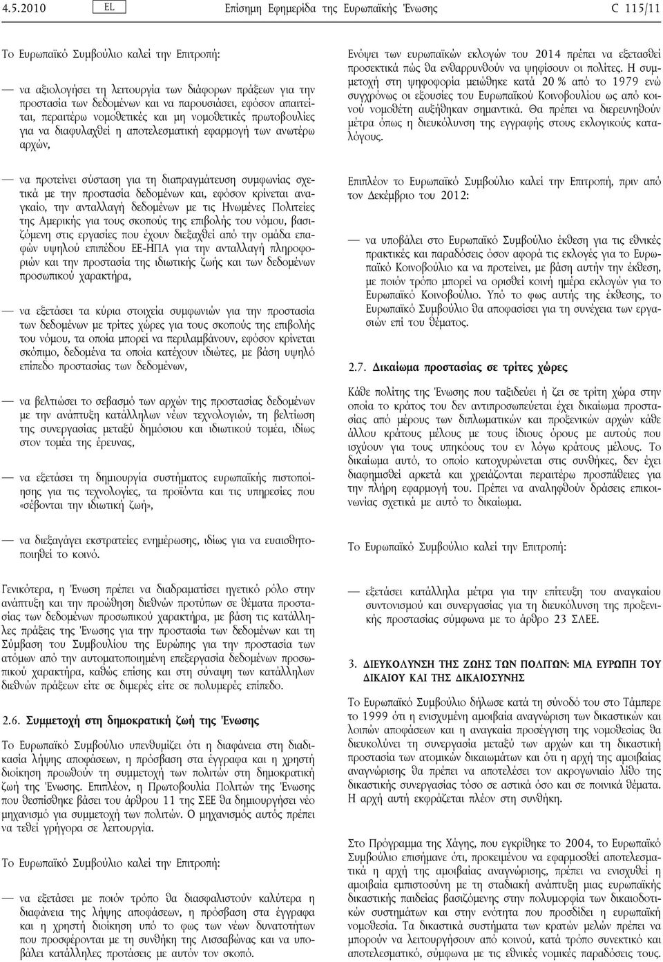 να ψηφίσουν οι πολίτες. Η συμμετοχή στη ψηφοφορία μειώθηκε κατά 20 % από το 1979 ενώ συγχρόνως οι εξουσίες του Ευρωπαϊκού Κοινοβουλίου ως από κοινού νομοθέτη αυξήθηκαν σημαντικά.