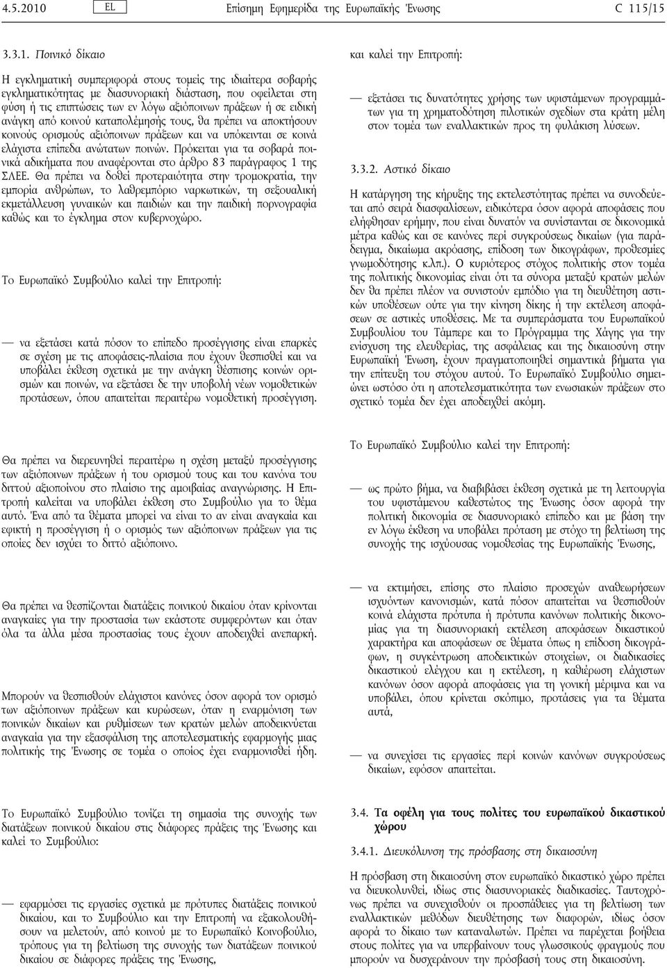 5/15 3.3.1. Ποινικό δίκαιο Η εγκληματική συμπεριφορά στους τομείς της ιδιαίτερα σοβαρής εγκληματικότητας με διασυνοριακή διάσταση, που οφείλεται στη φύση ή τις επιπτώσεις των εν λόγω αξιόποινων
