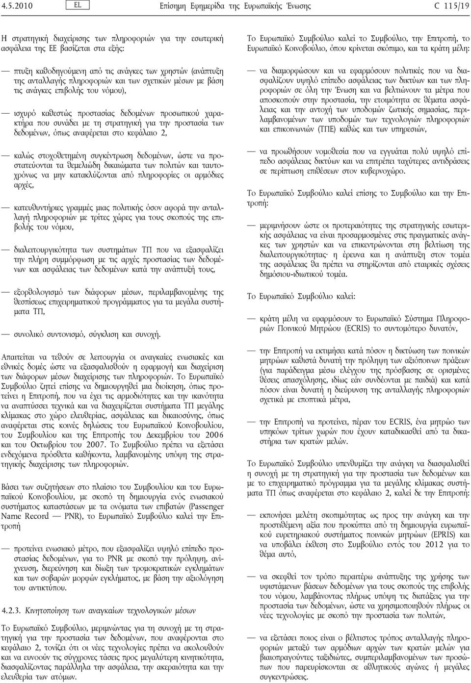 την προστασία των δεδομένων, όπως αναφέρεται στο κεφάλαιο 2, καλώς στοχοθετημένη συγκέντρωση δεδομένων, ώστε να προστατεύονται τα θεμελιώδη δικαιώματα των πολιτών και ταυτοχρόνως να μην κατακλύζονται