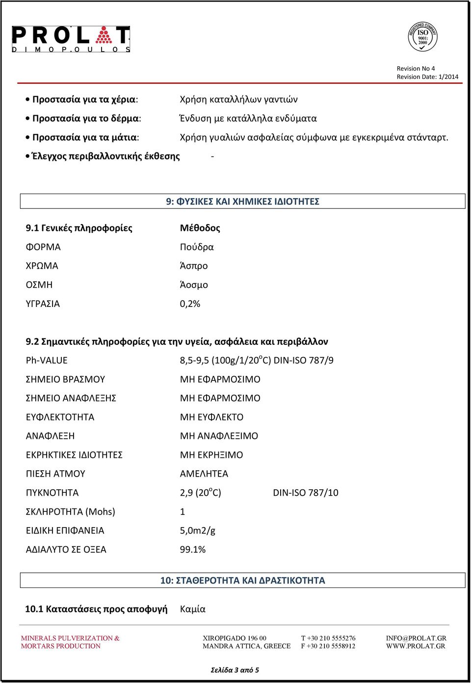 2 Σημαντικές πληροφορίες για την υγεία, ασφάλεια και περιβάλλον PhVALUE 8,59,5 (100g/1/20 o C) DINISO 787/9 ΣΗΜΕΙΟ ΒΡΑΣΜΟΥ ΜΗ ΕΦΑΡΜΟΣΙΜΟ ΣΗΜΕΙΟ ΑΝΑΦΛΕΞΗΣ ΜΗ ΕΦΑΡΜΟΣΙΜΟ ΕΥΦΛΕΚΤΟΤΗΤΑ ΜΗ ΕΥΦΛΕΚΤΟ