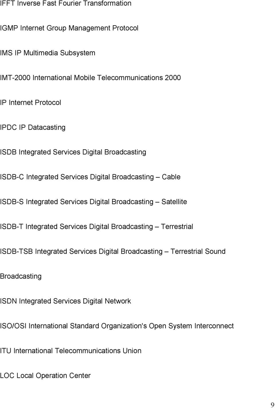 Digital Broadcasting Satellite ISDB-T Ιntegrated Services Digital Broadcasting Terrestrial ISDB-TSB Ιntegrated Services Digital Broadcasting Terrestrial Sound Broadcasting