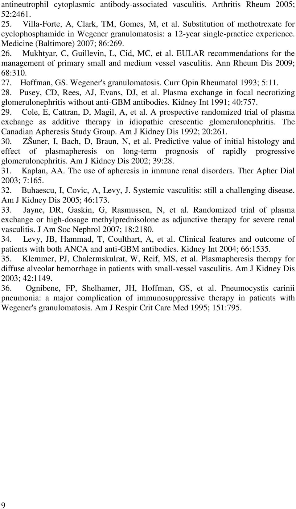 EULAR recommendations for the management of primary small and medium vessel vasculitis. Ann Rheum Dis 2009; 68:310. 27. Hoffman, GS. Wegener's granulomatosis. Curr Opin Rheumatol 1993; 5:11. 28.